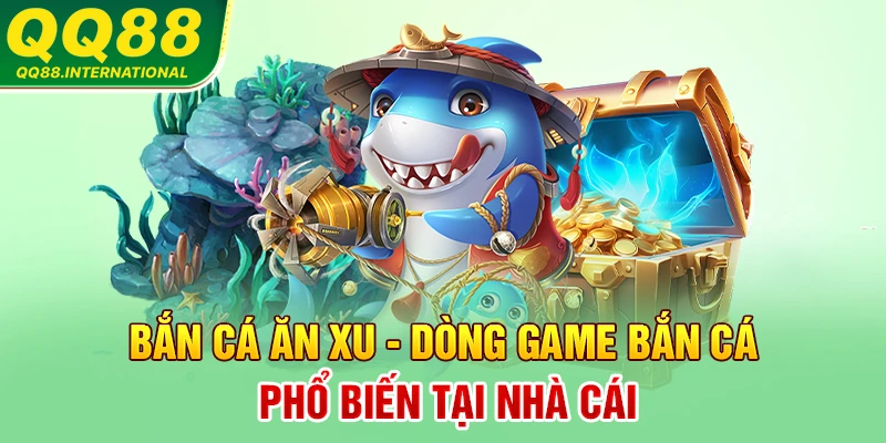 Bắn cá ăn xu dòng game bắn cá phổ biến tại nhà cái