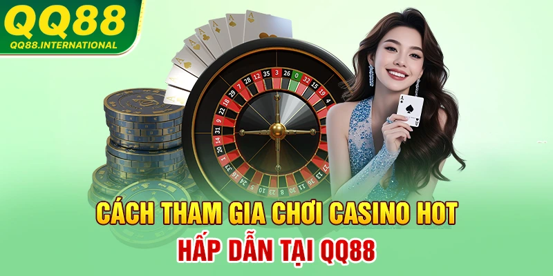 Tham gia chơi casino siêu hấp dẫn cùng QQ88