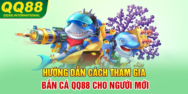 Hướng dẫn các sảnh bắn cá cơ bản QQ88 cho thành viên mới