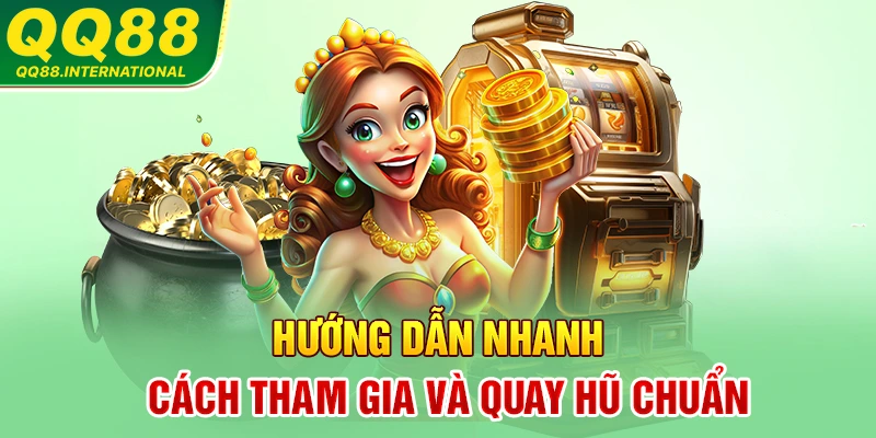 Hướng dẫn nhanh cách tham gia và quay hũ tại các sảnh chính