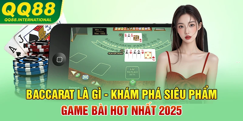 Baccarat Là Gì - Khám Phá Siêu Phẩm Game Bài Hot Nhất 2025