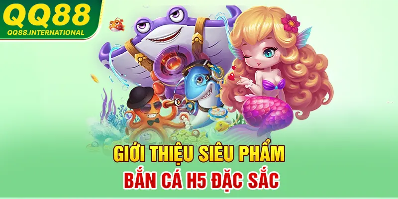 Giới thiệu siêu phẩm bắn cá H5 đặc sắc