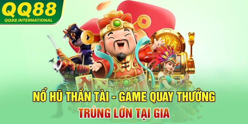 Nổ hũ Thần Tài - Game Quay Thưởng Trúng Lớn Tại Gia