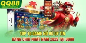 Top 10 Game Nổ Hũ Uy Tín Đáng Chơi Nhất Năm 2025 Tại QQ88