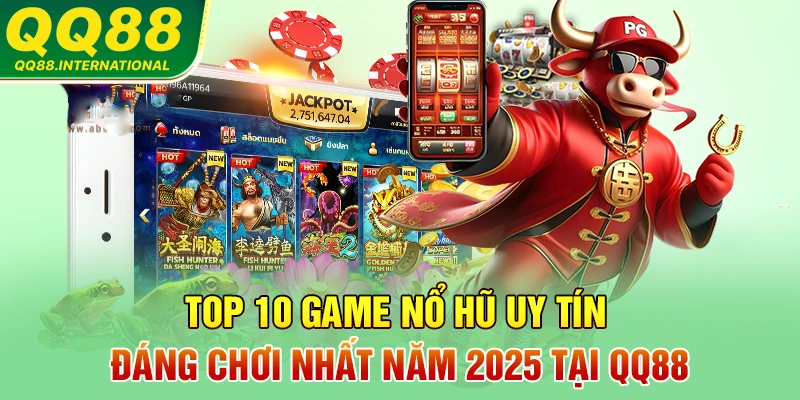 Top 10 Game Nổ Hũ Uy Tín Đáng Chơi Nhất Năm 2025 Tại QQ88